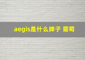 aegis是什么牌子 葡萄